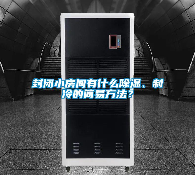 封閉小房間有什么除濕、制冷的簡(jiǎn)易方法？