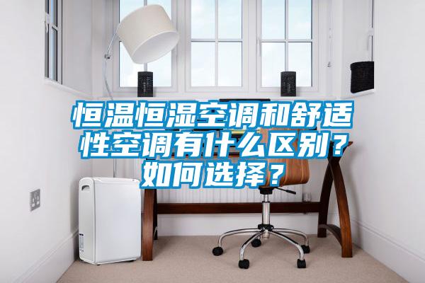 恒溫恒濕空調(diào)和舒適性空調(diào)有什么區(qū)別？如何選擇？