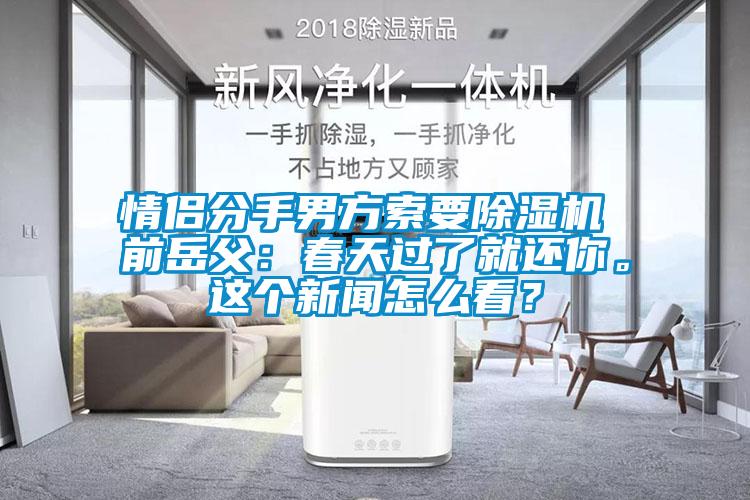 情侶分手男方索要除濕機(jī) 前岳父：春天過了就還你。這個新聞怎么看？