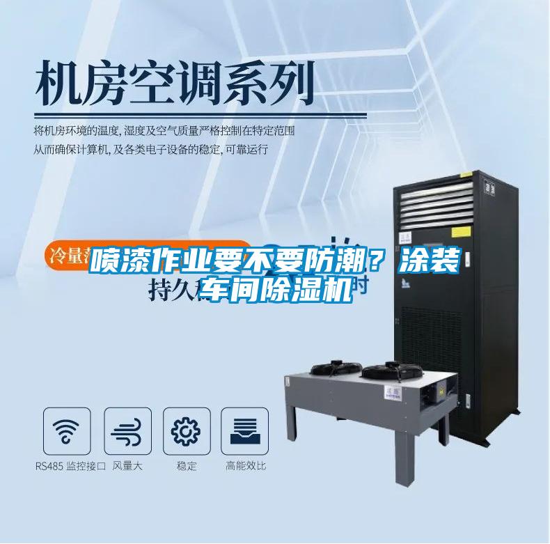 噴漆作業(yè)要不要防潮？涂裝車間除濕機