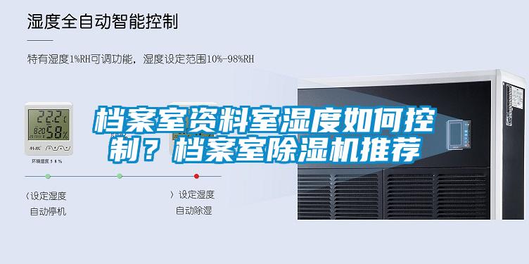 檔案室資料室濕度如何控制？檔案室除濕機(jī)推薦