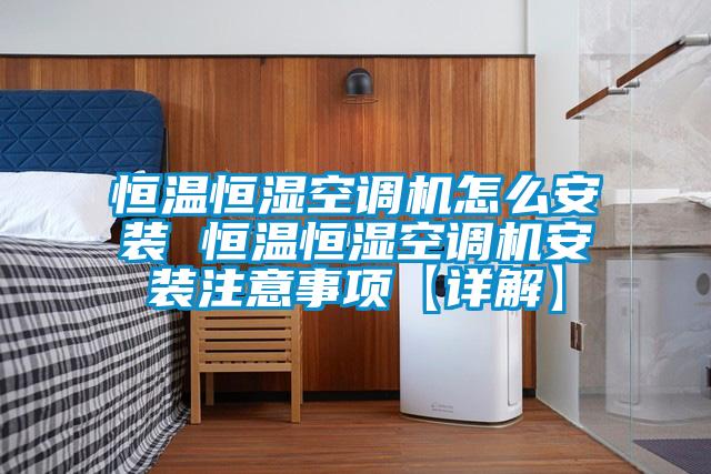 恒溫恒濕空調(diào)機怎么安裝 恒溫恒濕空調(diào)機安裝注意事項【詳解】