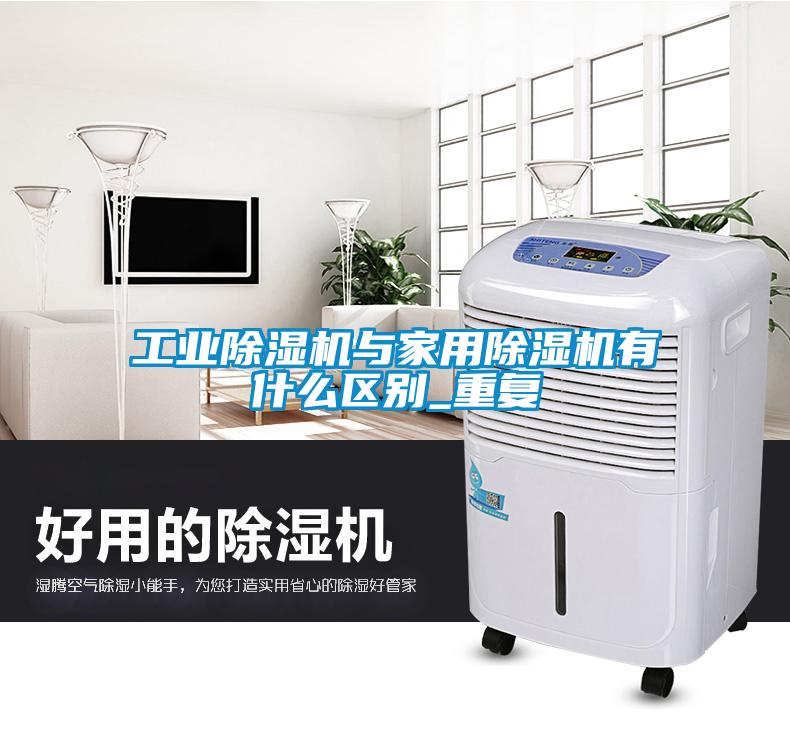 工業(yè)除濕機(jī)與家用除濕機(jī)有什么區(qū)別_重復(fù)