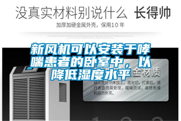 新風(fēng)機(jī)可以安裝于哮喘患者的臥室中，以降低濕度水平