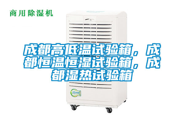 成都高低溫試驗(yàn)箱，成都恒溫恒濕試驗(yàn)箱，成都濕熱試驗(yàn)箱