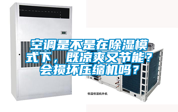 空調(diào)是不是在除濕模式下，既涼爽又節(jié)能？會損壞壓縮機(jī)嗎？