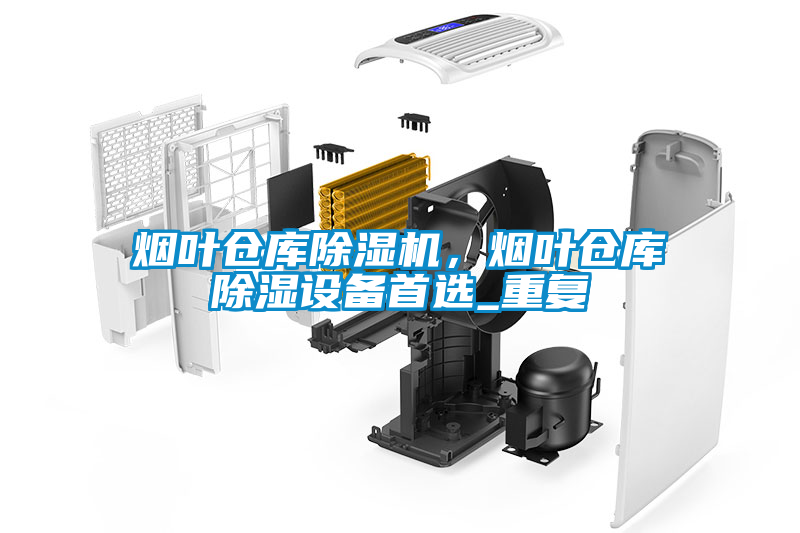 煙葉倉庫除濕機，煙葉倉庫除濕設備首選_重復