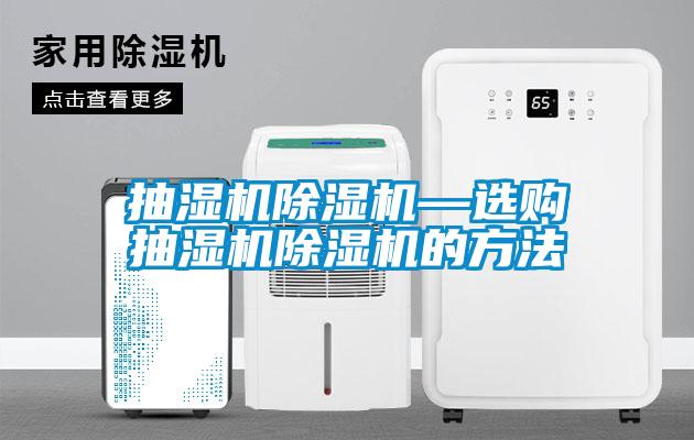 抽濕機(jī)除濕機(jī)—選購抽濕機(jī)除濕機(jī)的方法