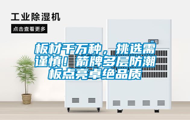 板材千萬種，挑選需謹(jǐn)慎！箭牌多層防潮板點亮卓絕品質(zhì)