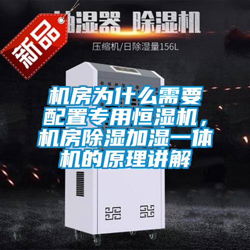機(jī)房為什么需要配置專用恒濕機(jī)，機(jī)房除濕加濕一體機(jī)的原理講解