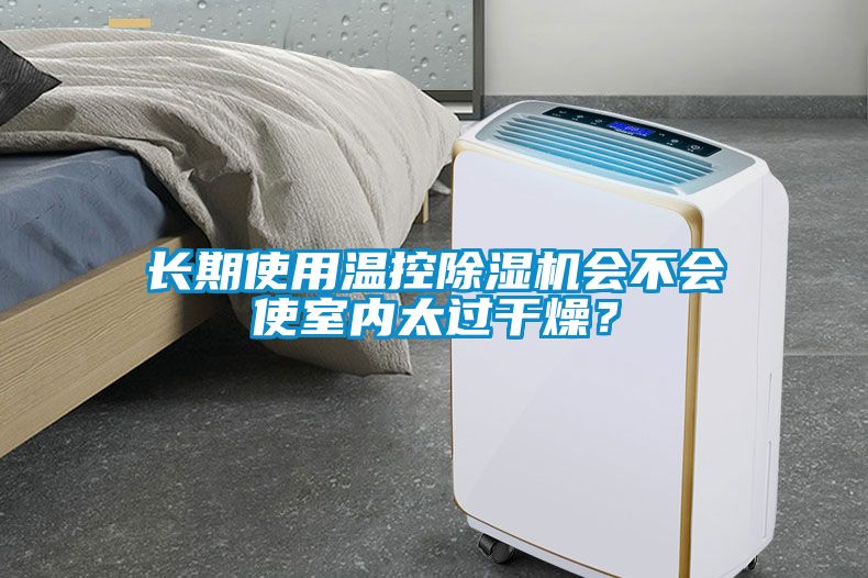 長(zhǎng)期使用溫控除濕機(jī)會(huì)不會(huì)使室內(nèi)太過(guò)干燥？