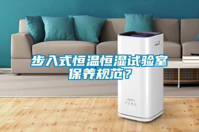 步入式恒溫恒濕試驗(yàn)室保養(yǎng)規(guī)范？