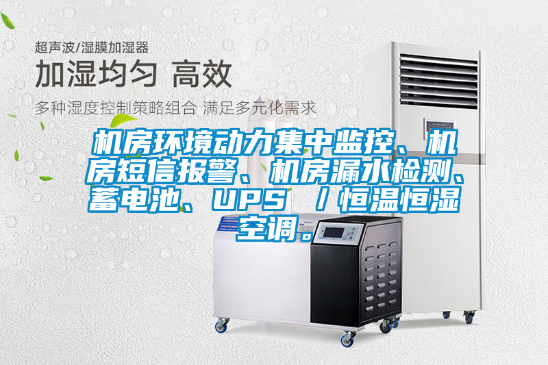 機(jī)房環(huán)境動(dòng)力集中監(jiān)控、機(jī)房短信報(bào)警、機(jī)房漏水檢測(cè)、蓄電池、UPS ／恒溫恒濕空調(diào)。