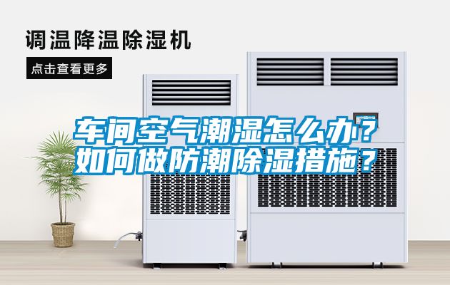 車間空氣潮濕怎么辦？如何做防潮除濕措施？