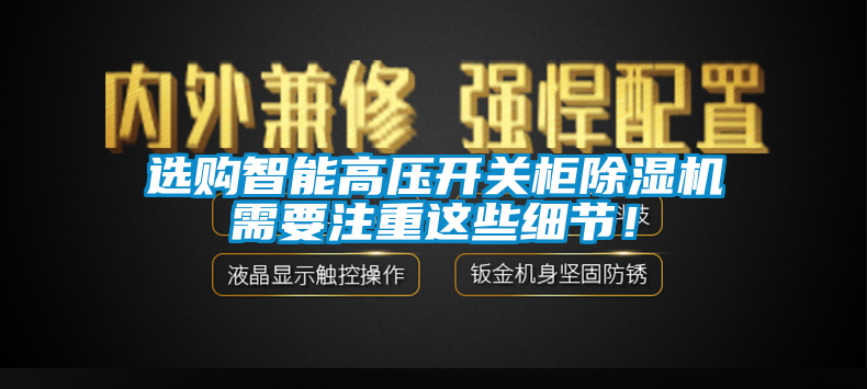 選購智能高壓開關柜除濕機需要注重這些細節！