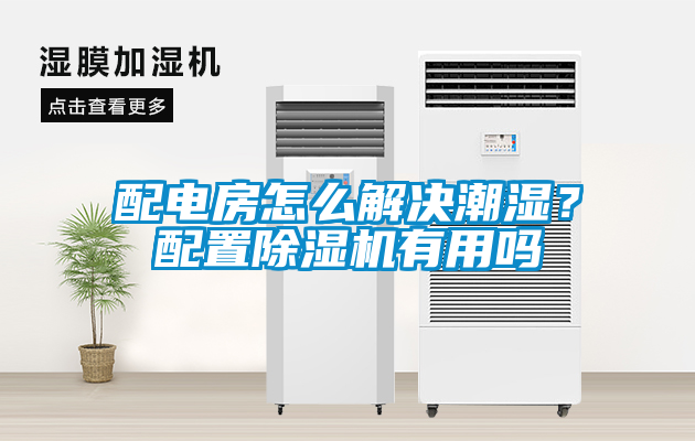 配電房怎么解決潮濕？配置除濕機有用嗎