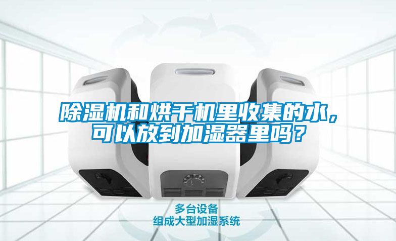 除濕機和烘干機里收集的水，可以放到加濕器里嗎？
