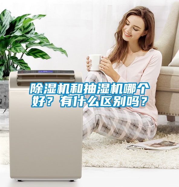 除濕機和抽濕機哪個好？有什么區(qū)別嗎？