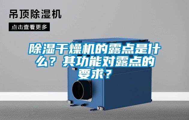 除濕干燥機(jī)的露點(diǎn)是什么？其功能對(duì)露點(diǎn)的要求？