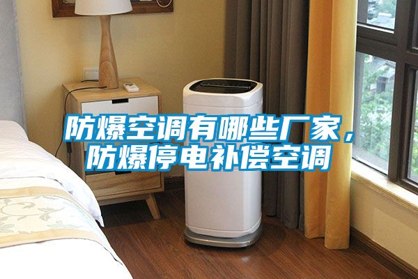 防爆空調(diào)有哪些廠家，防爆停電補(bǔ)償空調(diào)