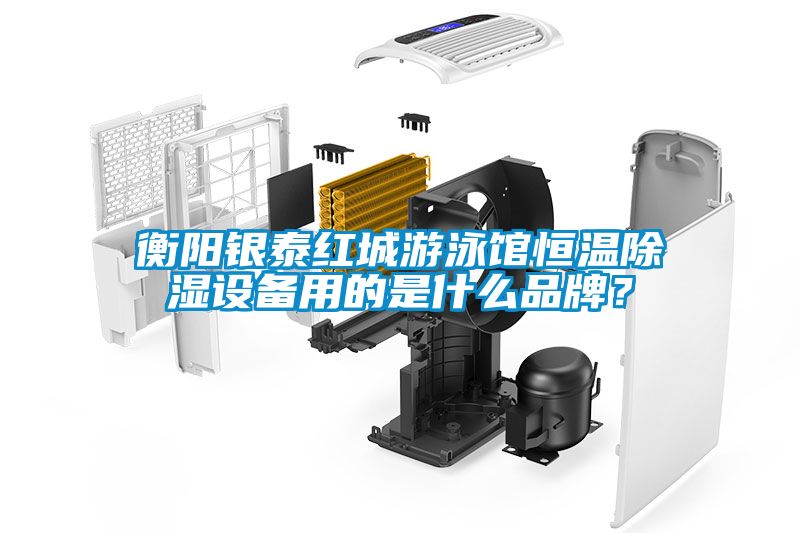 衡陽銀泰紅城游泳館恒溫除濕設(shè)備用的是什么品牌？