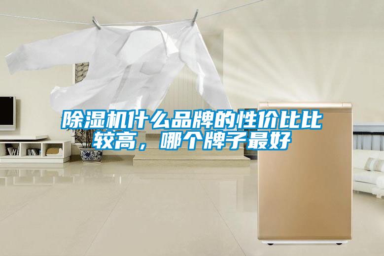 除濕機什么品牌的性價比比較高，哪個牌子最好