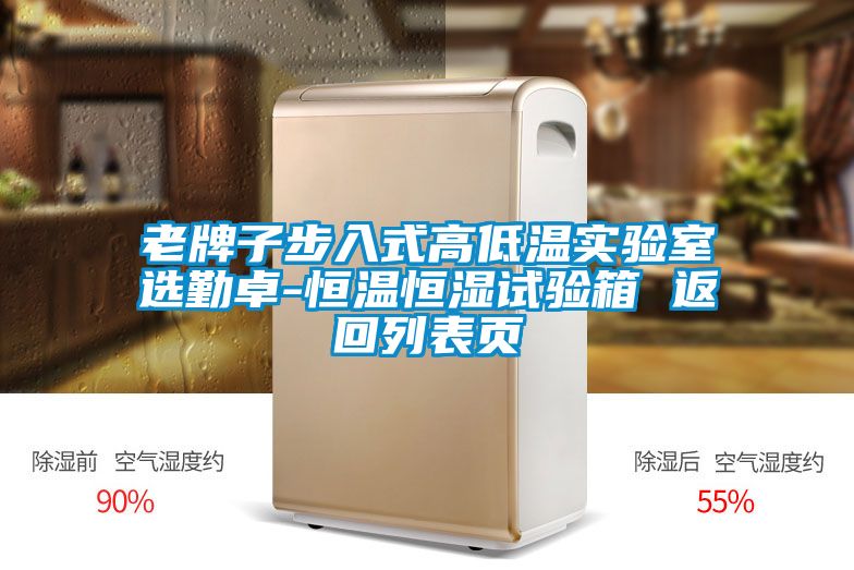 老牌子步入式高低溫實(shí)驗室選勤卓-恒溫恒濕試驗箱 返回列表頁