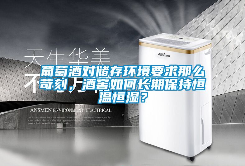 葡萄酒對儲存環(huán)境要求那么苛刻，酒窖如何長期保持恒溫恒濕？