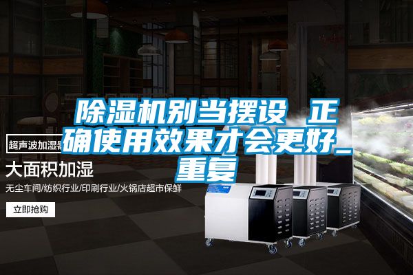 除濕機別當擺設(shè) 正確使用效果才會更好_重復(fù)