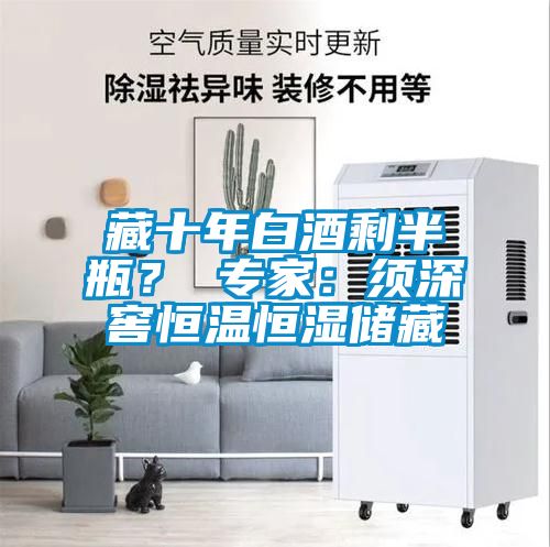 藏十年白酒剩半瓶？ 專家：須深窖恒溫恒濕儲藏