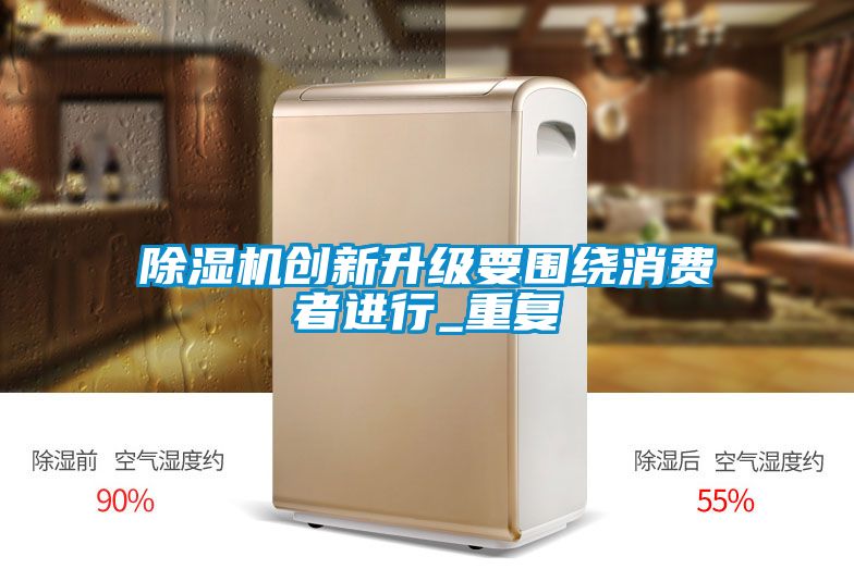 除濕機創(chuàng)新升級要圍繞消費者進行_重復(fù)