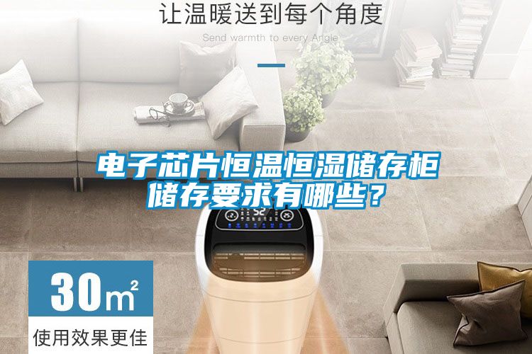 電子芯片恒溫恒濕儲存柜儲存要求有哪些？