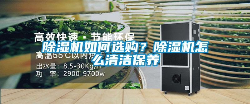 除濕機(jī)如何選購(gòu)？除濕機(jī)怎么清潔保養(yǎng)