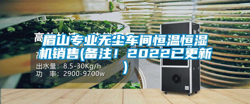 眉山專業(yè)無塵車間恒溫恒濕機(jī)銷售(備注！2022已更新)