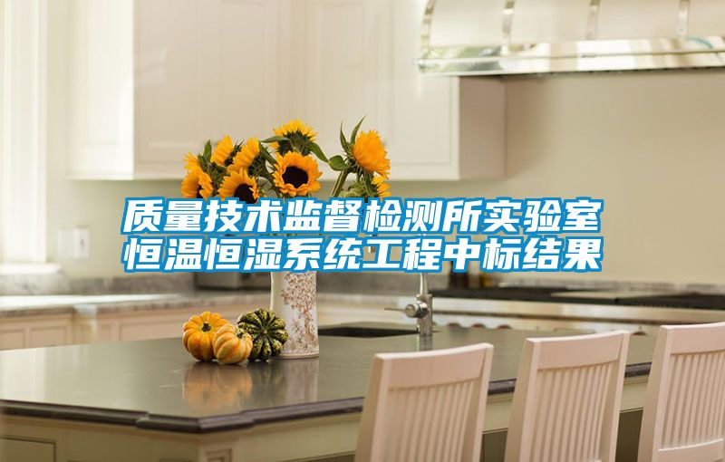 質量技術監(jiān)督檢測所實驗室恒溫恒濕系統(tǒng)工程中標結果