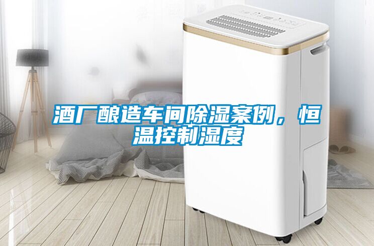 酒廠釀造車間除濕案例，恒溫控制濕度