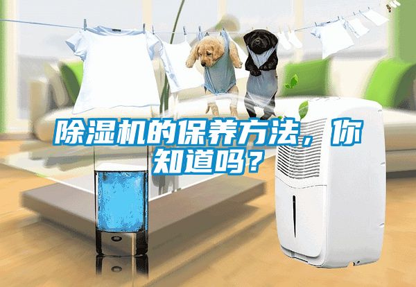 除濕機(jī)的保養(yǎng)方法，你知道嗎？