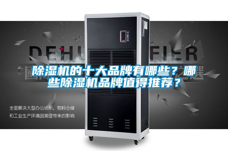 除濕機的十大品牌有哪些？哪些除濕機品牌值得推薦？