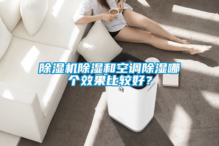 除濕機除濕和空調(diào)除濕哪個效果比較好？