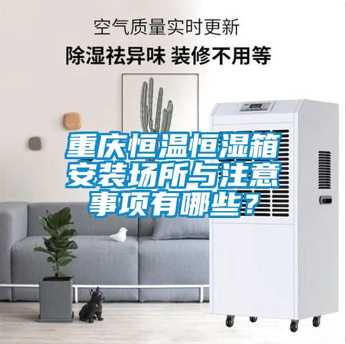 重慶恒溫恒濕箱安裝場所與注意事項有哪些？