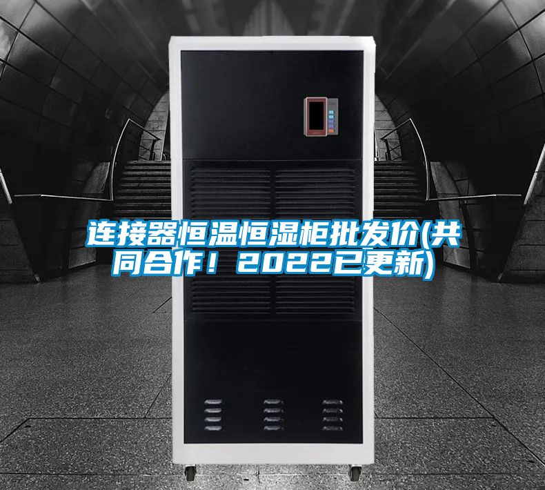 連接器恒溫恒濕柜批發(fā)價(jià)(共同合作！2022已更新)