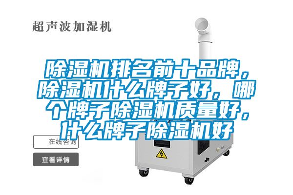 除濕機(jī)排名前十品牌，除濕機(jī)什么牌子好，哪個牌子除濕機(jī)質(zhì)量好，什么牌子除濕機(jī)好