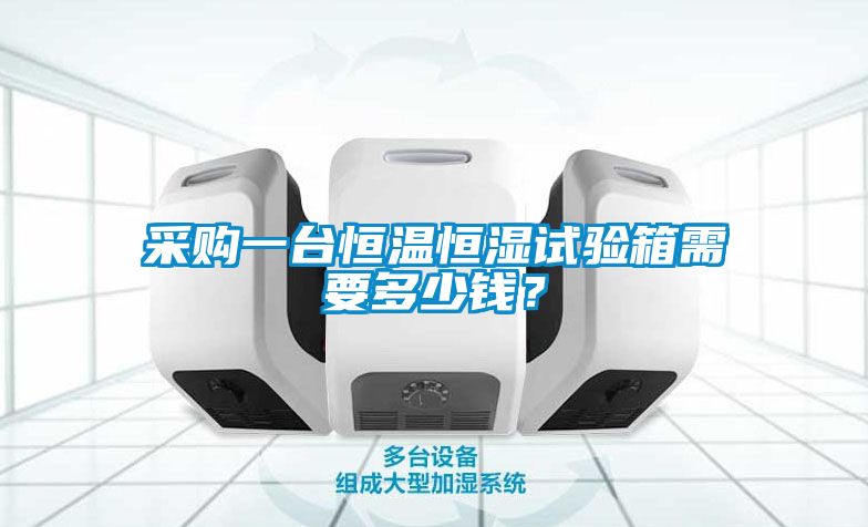 采購一臺恒溫恒濕試驗箱需要多少錢？