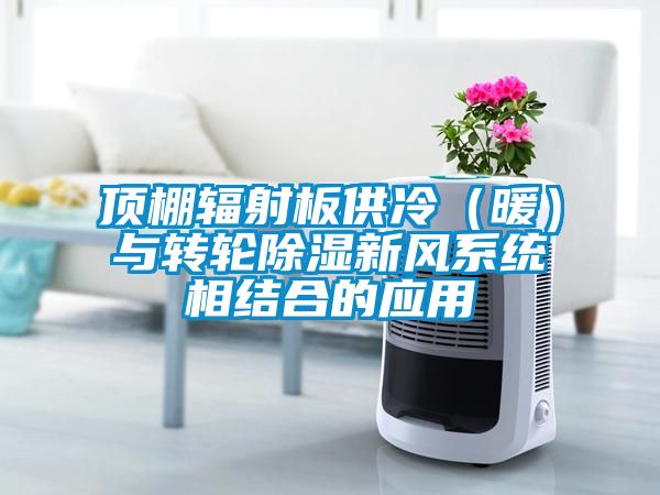 頂棚輻射板供冷（暖）與轉(zhuǎn)輪除濕新風系統(tǒng)相結(jié)合的應(yīng)用