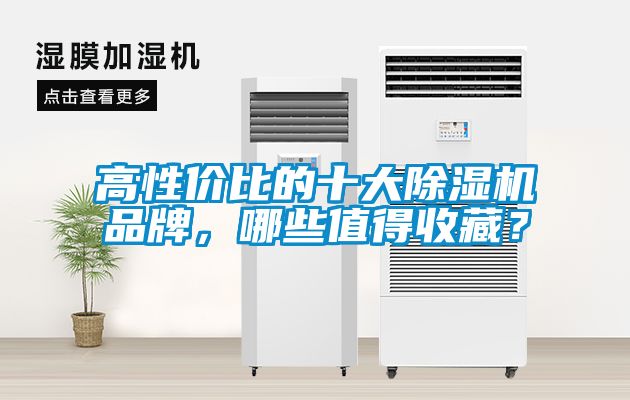 高性價(jià)比的十大除濕機(jī)品牌，哪些值得收藏？